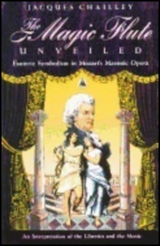 Jacques Chailley | Magic Flute Unveiled : Esoteric Symbolism in Mozart's Masonic Opera - An Interpretation of the Libret...