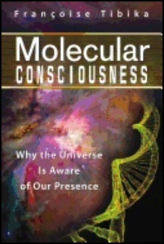 Françoise Tibika | Molecular Consciousness : Why the Universe Is Aware of Our Presence