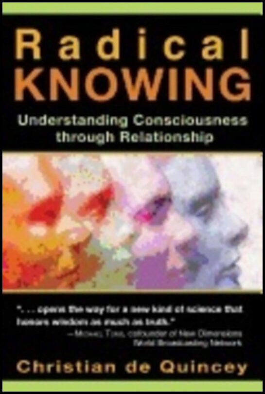 Christian de Quincey | Radical Knowing : Understanding Consciousness through Relationship