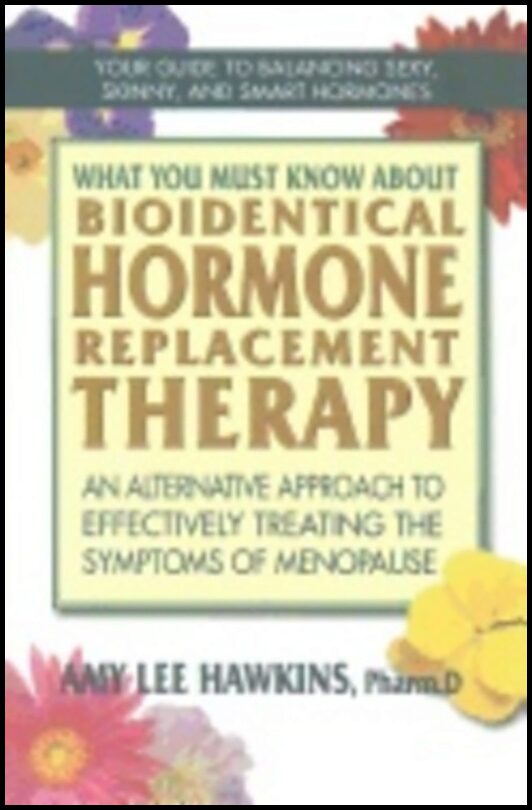 Amy Lee Hawkins | What You Must Know About Bioidentical Hormone Replacement Therapy : An Alternative Approach to Effecti...