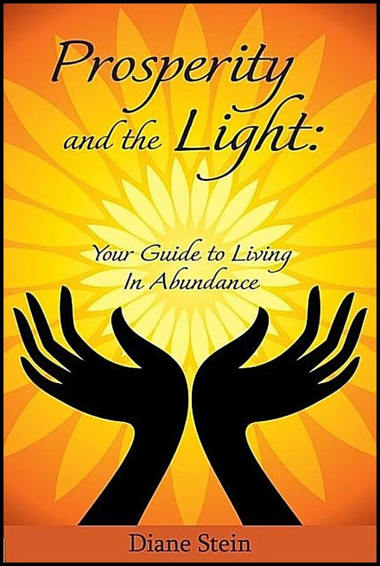Stein, Diane | Prosperity And The Light : Your Guide To Living In Abundance