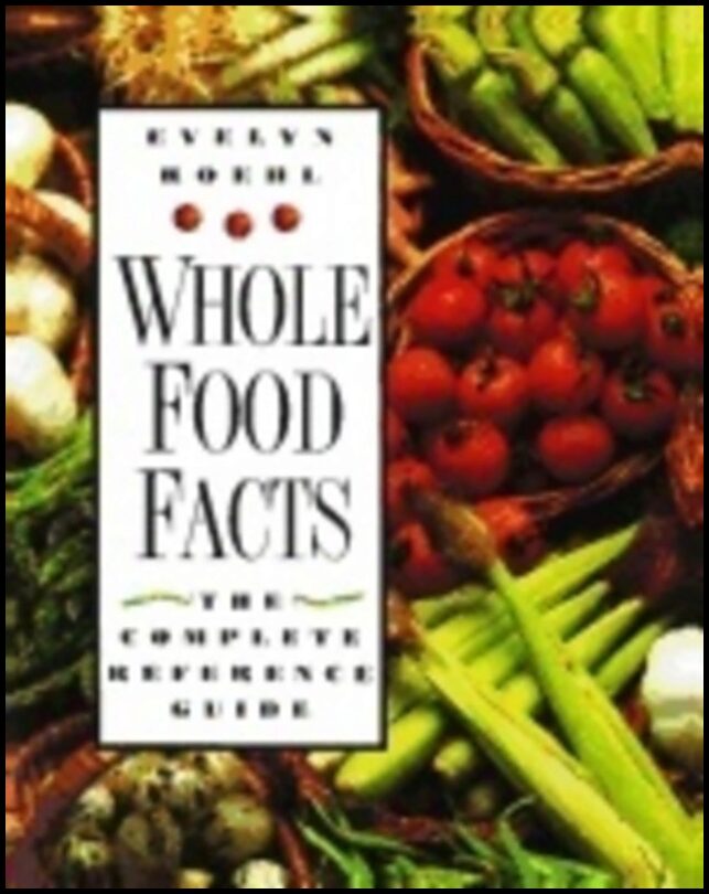 Evelyn Roehl | Whole Food Facts : The Complete Reference Guide