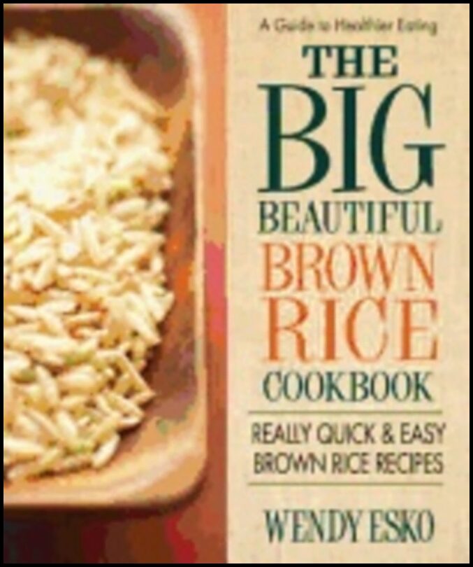 Wendy Esko | Big Beautiful Brown Rice Cookbook : The World's Best Brown Rice Recipes