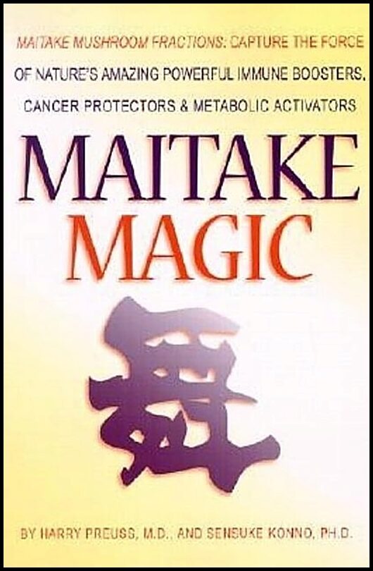 Preuss, Harry G. | Maitake Magic : Maitake Mushroom Fractions: Capture the Force of Nature's Amazing Powerful Immune Boo...