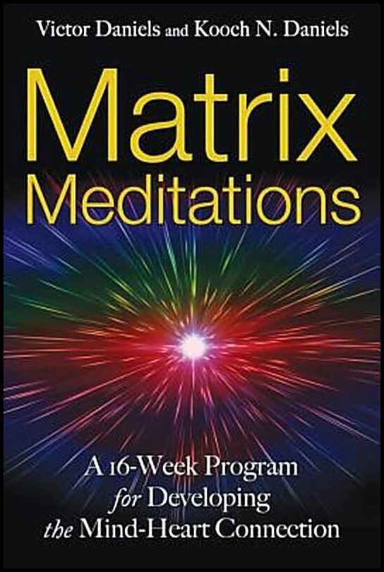 Daniels Victor & Daniels Kooch | Matrix Meditations : A 16-Week Program For Developing The Mind-Heart Connection