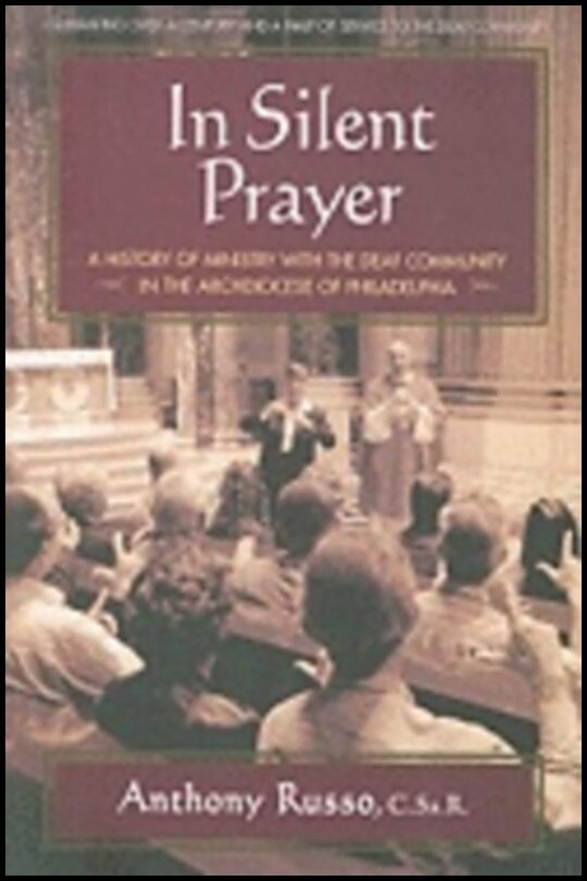 Anthony Russo | In Silent Prayer : A History of Ministry with the Deaf Community in the Archdiocese of Philadelphia