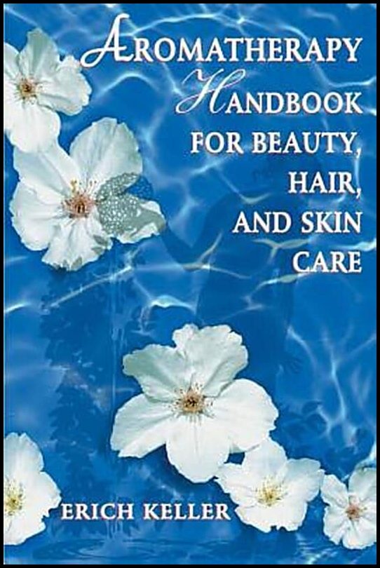 Keller, Erich | Aromatherapy Handbook For Beauty, Hair And Skin Care