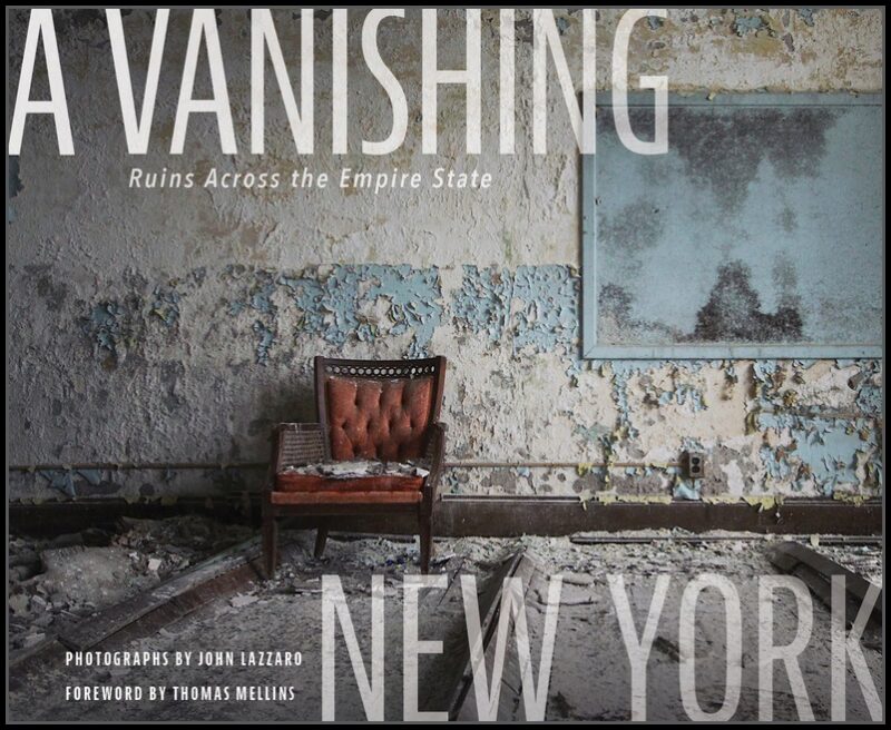 John Lazzaro - Thomas Mellins | A Vanishing New York : Ruins across the Empire State