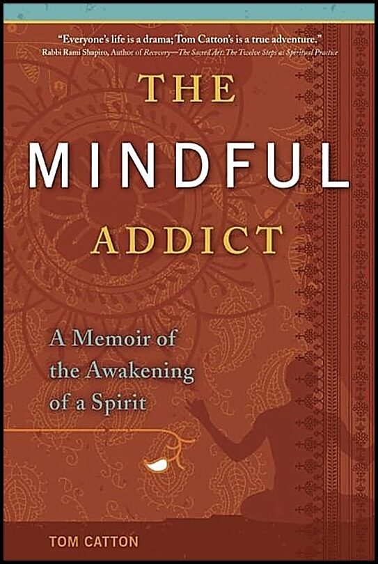 Catton, Tom | Mindful Addict : A Memoir Of The Awakening Of A Spirit