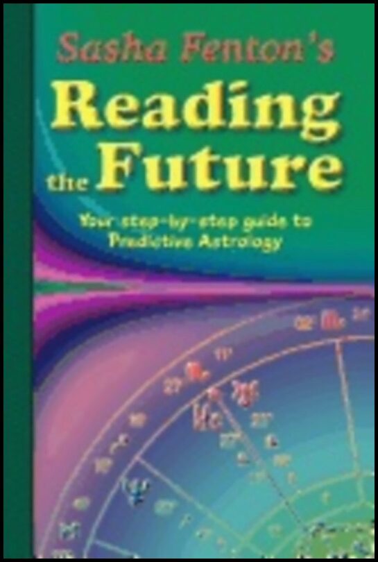 Sasha Fenton | Sasha Fenton's Reading The Future : Your Step-by-Step Guide to Predictive Astrology