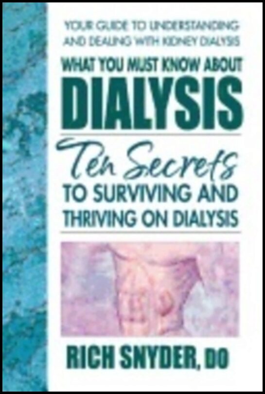 Rich Snyder | What You Must Know About Dialysis : The Secrets to Surviving and Thriving on Dialysis