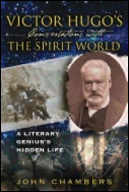 John Chambers | Victor Hugo's Conversations With The Spirit World : A Literary Genius's Hidden Life