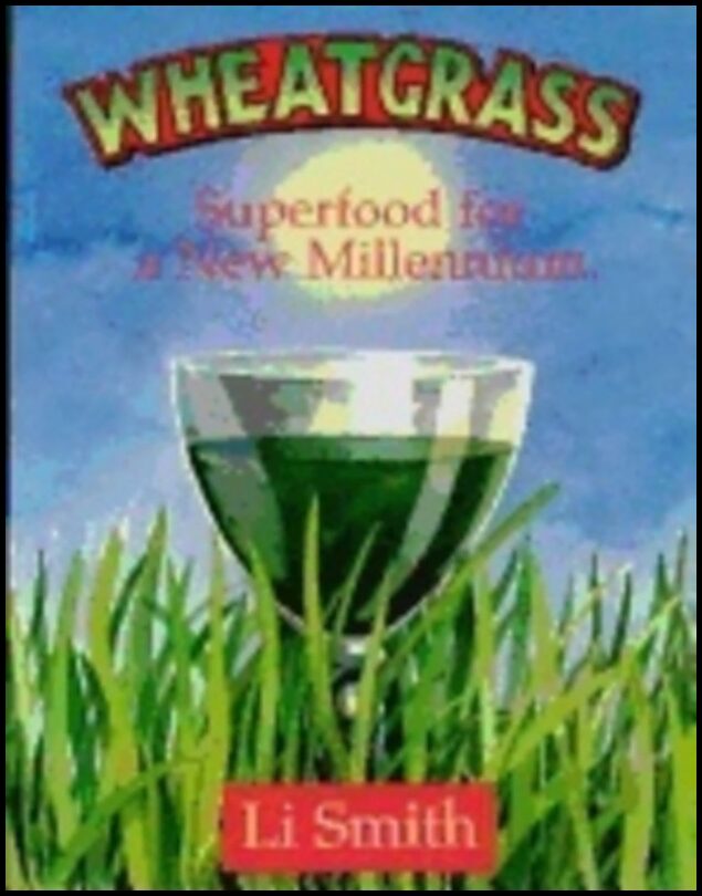 Li Smith | Wheatgrass : Superfood for the New Millennium