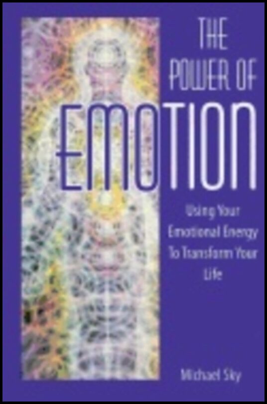 Michael Sky | Power Of Emotion : Using Your Emotional Energy to Transform Your Life