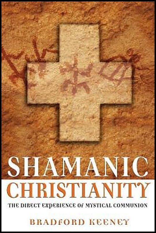 Keeney, Bradford | Shamanic Christianity : The Direct Experience Of Mystical Communion