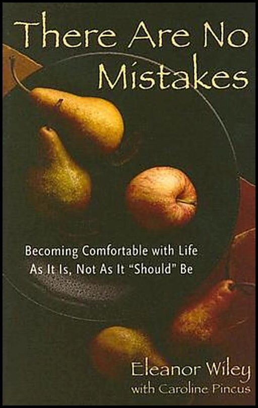 Wiley, Eleanor | There Are No Mistakes : Becoming Comfortable with Life as It Is, Not as It Should Be