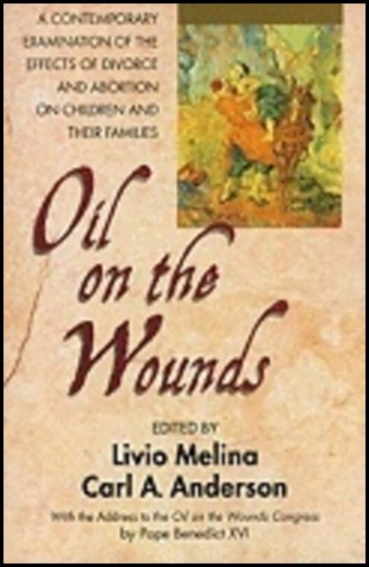 Livio Melina, | Carl A. Anderson | Oil On The Wounds : A Response to the Aftermath of Divorce and Abortion