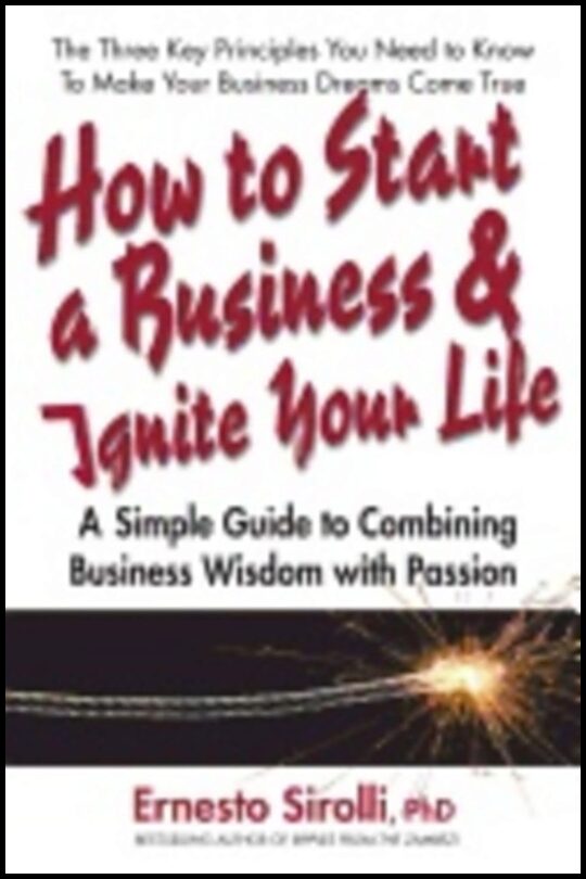 Dr. Ernesto Sirolli | How To Start A Business & Ignite Your Life : A Simple Guide to Combining Business Wisdom with Passion
