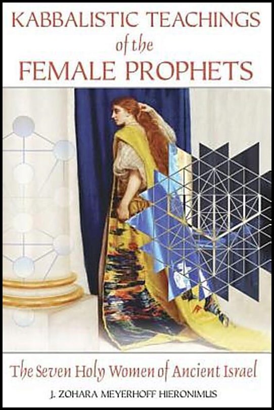 Hieronimus J Zohara Meyerhoff | Kabbalistic Teachings Of The Female Prophets : The Seven Holy Women Of Ancient Israel