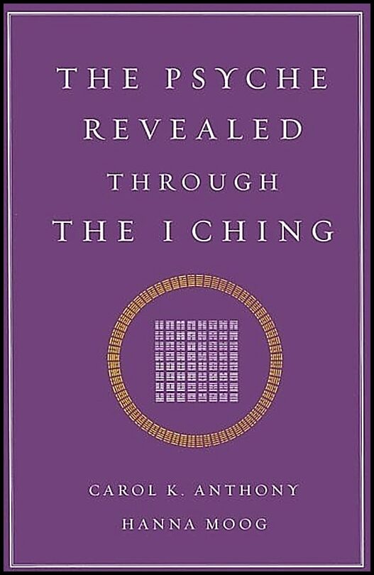 Anthony Carol K & Moog Hanna | Psyche Revealed Through The I Ching