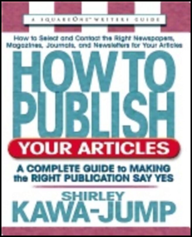 Shirley Kawa-Jump | How To Publish Your Articles : A Complete Guide to Making the Right Publication Say Yes
