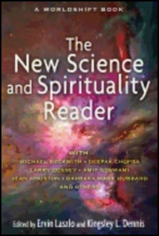 Ervin Laszlo, | Kingsley L. Dennis | New Science And Spirituality Reader : Leading Thinkers on Conscious Evolution, Quan...