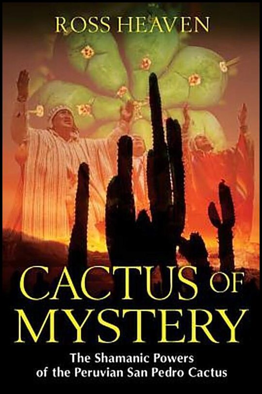 Heaven, Ross | Cactus of Mystery : The Shamanic Powers of the Peruvian San Pedro Cactus