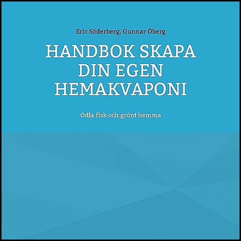 Söderberg, Eric| Öberg, Gunnar | Handbok Skapa din egen hemakvaponi : Odla fisk och grönt hemma