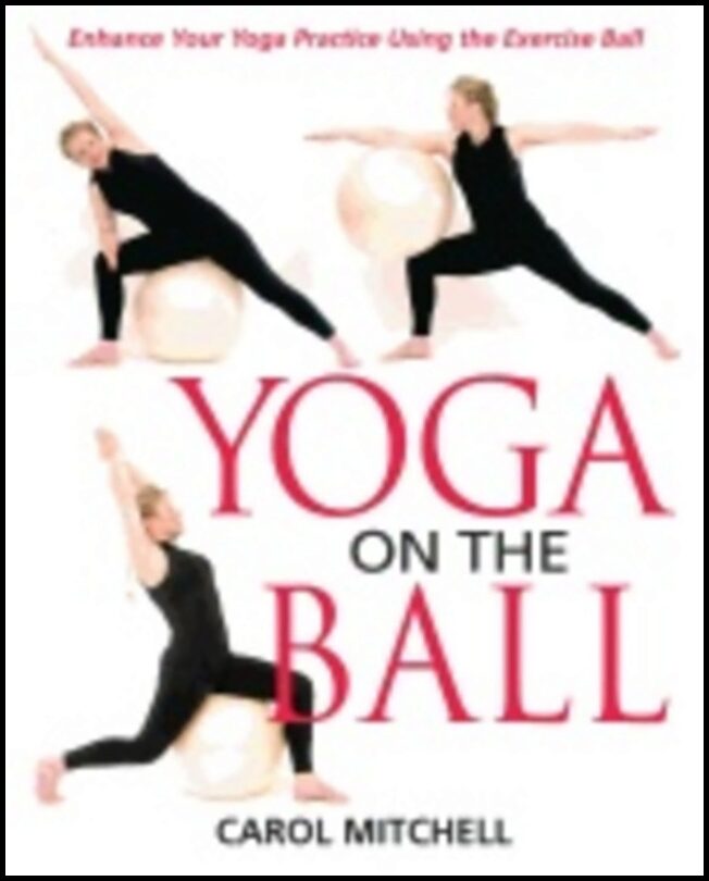 Carol Mitchell | Yoga On The Ball : Enhance your Yoga Practice Using the Exercise Ball