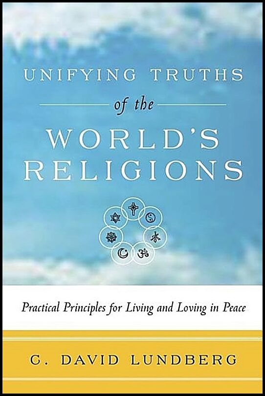 Lundberg C David | Unifying Truths Of The World's Religions : Practical Principles For Living & Loving In Peace