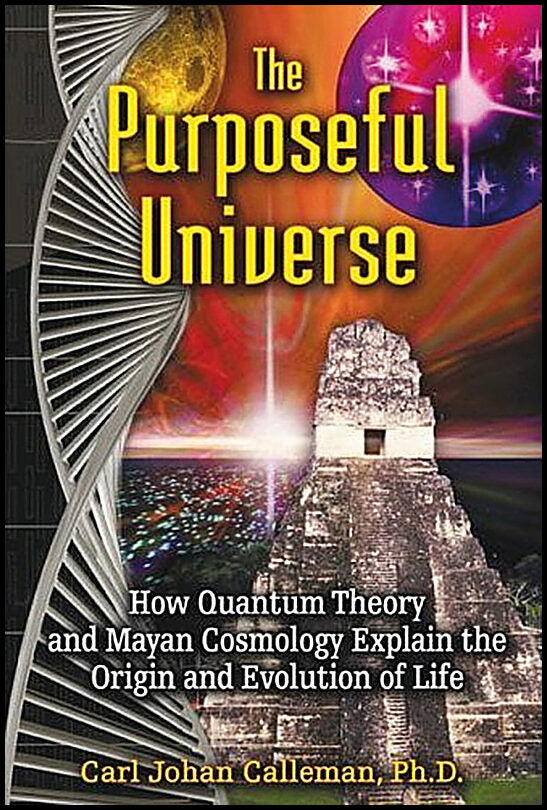 Calleman, Carl Johan | Purposeful universe : How quantum theory and mayan cosmology explain the or