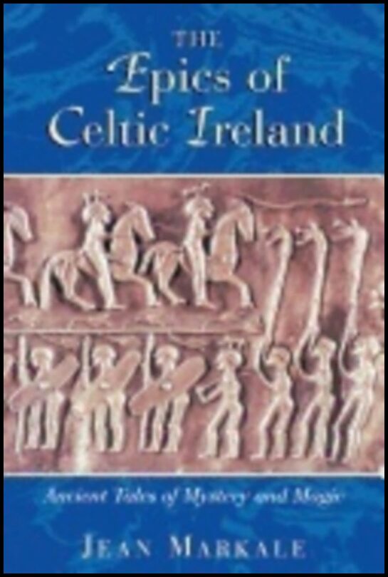 Jean Markale | Epics Of Celtic Ireland : Ancient Tales of Mystery and Magic