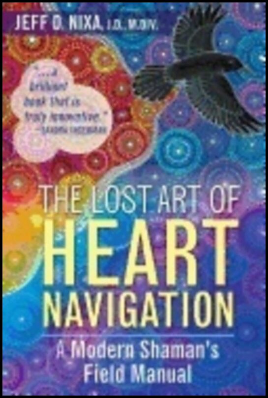 Nixa, Jeff D. | Lost art of heart navigation : A modern shamans field manual