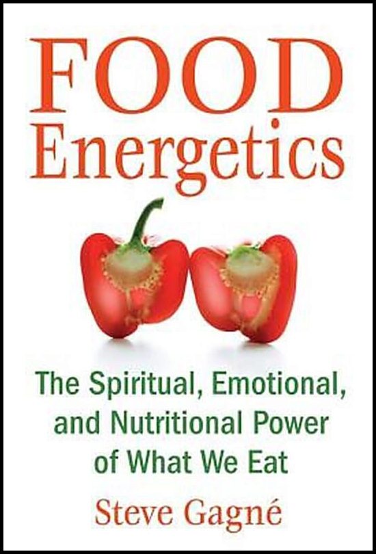 Gagne, Steve | Food Energetics : The Spiritual, Emotional & Nutritional Power Of What We Eat