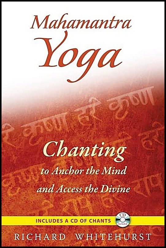 Whitehurst, Richard | Mahamantra Yoga : Chanting To Anchor The Mind & Access The Divine (Includes Audio Cd)