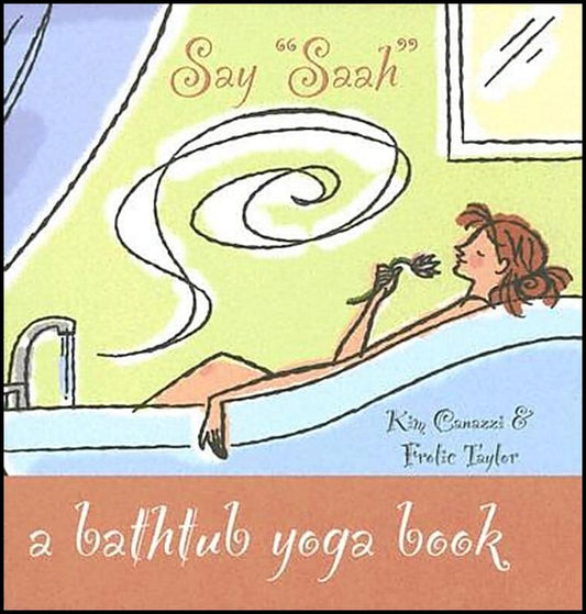 Taylor, Frolic| Canazzi, Kim | Say 'Saah' : A Bathtub Yoga Book