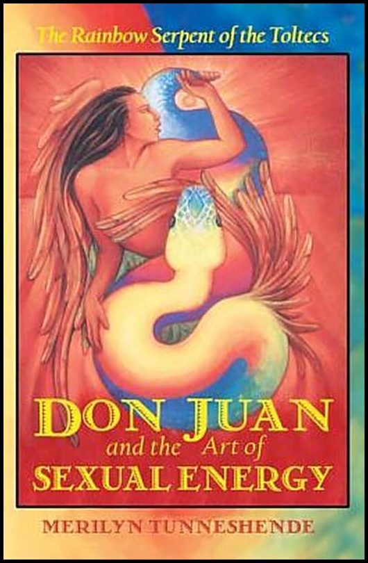 Tunneshende, Merilyn | Don juan and the art of sexual energy* : The rainbow serpent of the toltecs