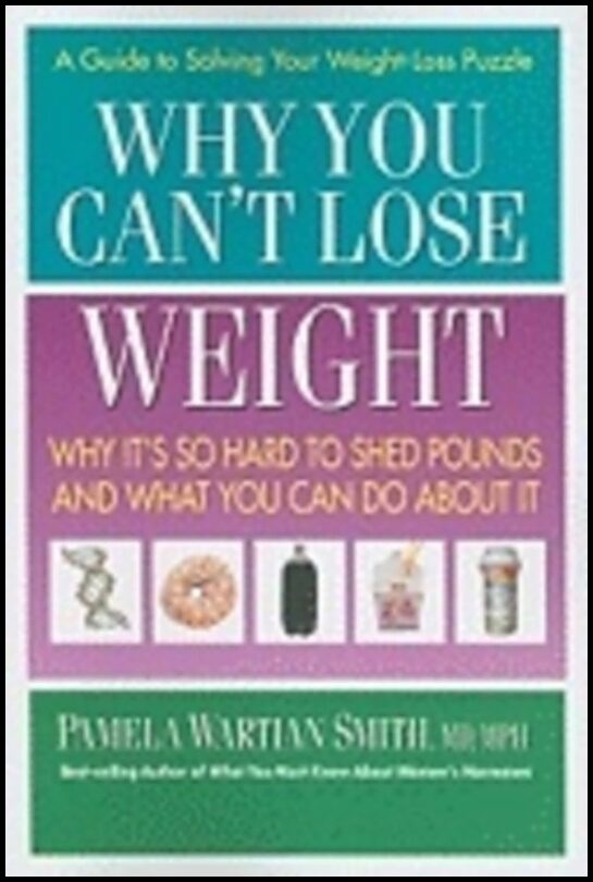 Pamela Wartian Smith | Why You Can'T Lose Weight : Why It's So Hard to Shed Pounds and What You Can Do About It