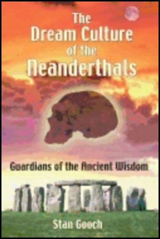 Stan Gooch | Dream Culture Of The Neanderthals : Guardians of the Ancient Wisdom