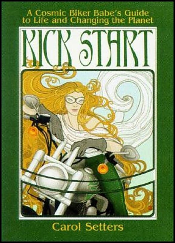 Setters, Carol | Kick Start : A Cosmic Biker Babe's Guide to Life and Changing the Planet