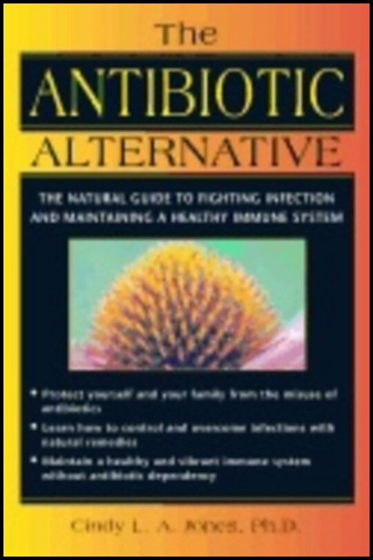 Cindy L A Jones | Antibiotic Alternative : The Natural Guide to Fighting Infection and Maintaining a Healthy Immune System