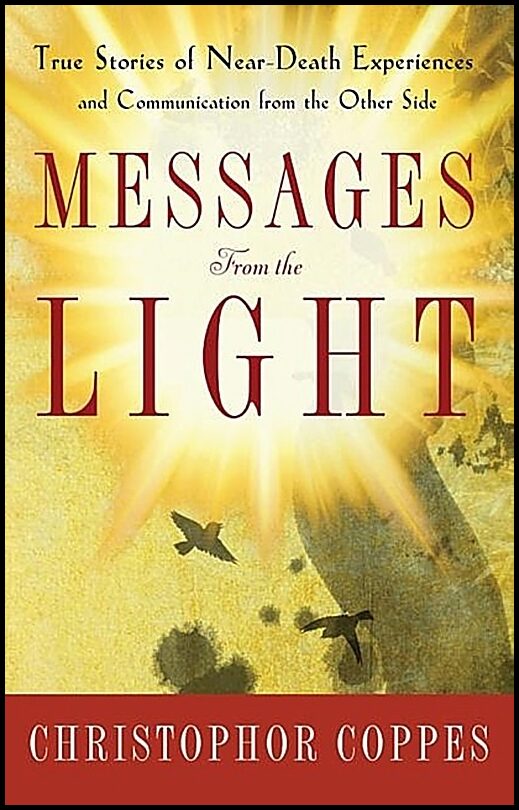 Coppes, Christopher | Messages From The Light : True Stories Of Near-Death Experiences & Communication From The Other Side