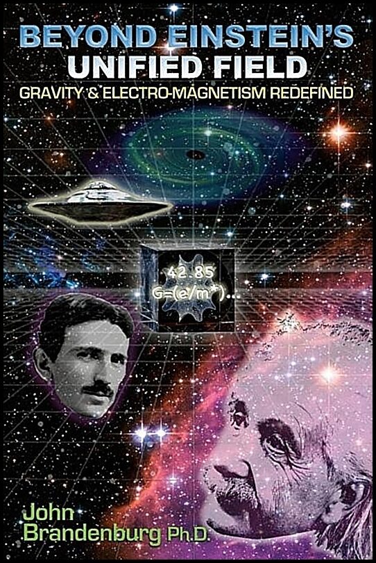 Brandenburg, John (john Brandenburg) | Beyond einsteins unified field : Gravity & electro-megnetism redefined