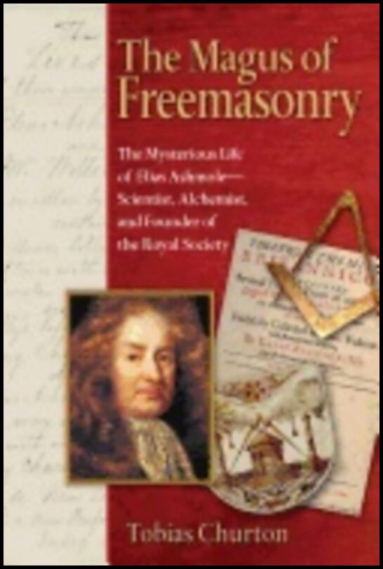 Tobias Churton | Magus Of Freemasonry : The Mysterious Life of Elias Ashmole - Scientist Alchemist and Founder of the Ro...