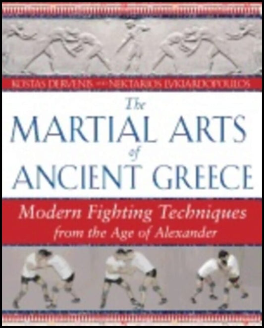 Kostas Dervenis, | Nektarios Lykiardopoulos | Martial Arts Of Ancient Greece : Modern Fighting Techniques from the Age o...