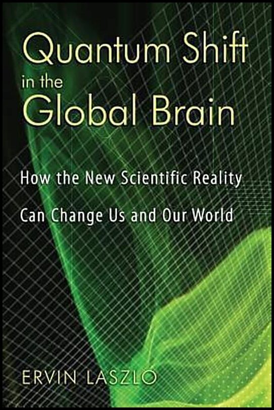 Laszlo, Ervin | Quantum Shift In The Global Brain : How The New Scientific Reality Can Change Us & Our World