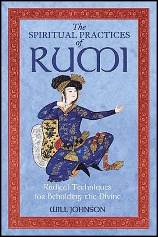 Johnson, Will | Spiritual Practices Of Rumi : Radical Techniques For Beholding The Divine