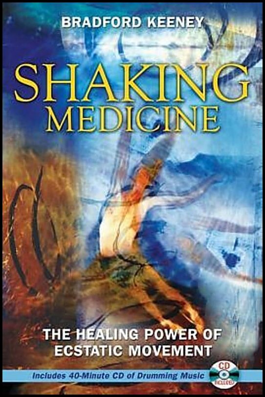 Keeney, Bradford | Shaking Medicine : The Healing Power Of Ecstatic Movement (In