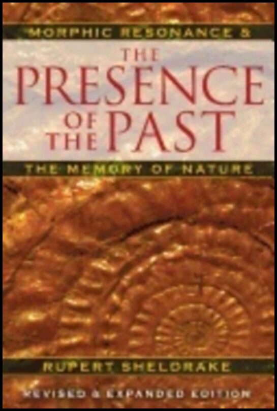 Rupert Sheldrake | Presence Of The Past New Edition : Morphic Resonance and the Habits of Nature