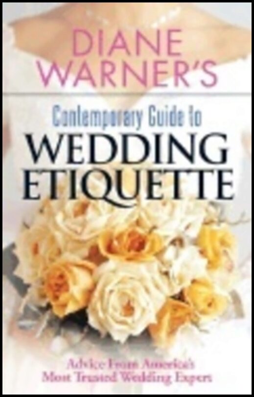 Diane Warner | Diane Warners Contemporary Guide To Wedding Etiquette : Advice from Americas Most Trusted Wedding Expert